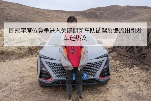 周冠宇席位竞争进入关键期新车队试驾反馈流出引发车迷热议